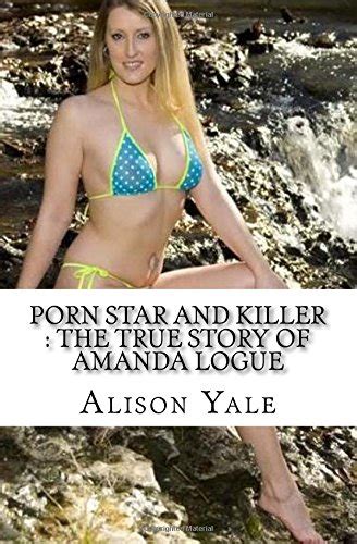 Buy Porn Star And Killer The True Story Of Amanda Logue Paperback