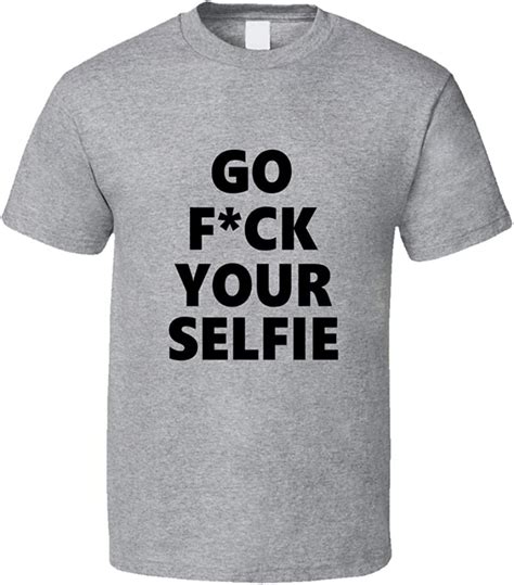 Go Fck Your Selfie Lustiges Fuck Your Selfie Instagram T Shirt Grau Gr
