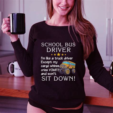 School Bus Driver Im Like A Truck Driver Except My Cargo Whines Shirt Hoodie Sweater