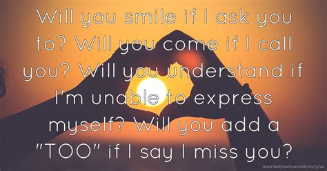 Well, she might just be heartless! Will you smile if I ask you to? Will you come if I call ...