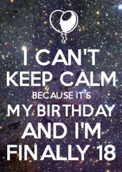 I Cant Keep Calm Because Its My Birthday And Im Finally 18