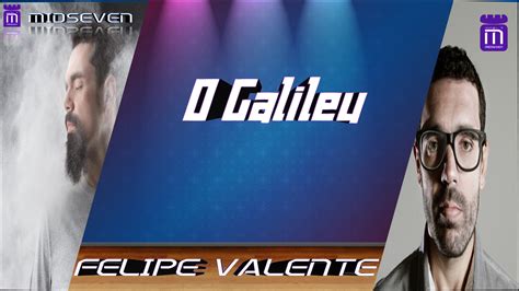 Felipe Valente O Galileu ~ Midseven Tv