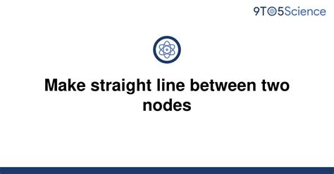 Solved Make Straight Line Between Two Nodes 9to5science