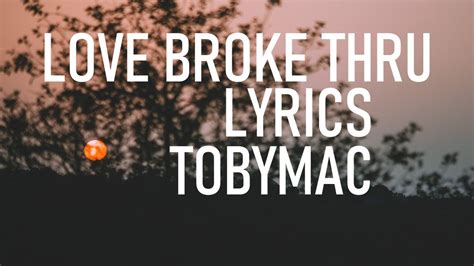 Love Broke Thru Lyrics Tobymac Youtube