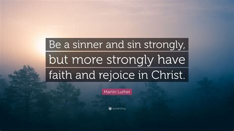 Martin Luther Quote Be A Sinner And Sin Strongly But More Strongly