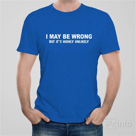 Funny T Shirt I May Be Wrong But Its Highly Unlikely Printo