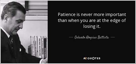 Orlando Aloysius Battista Quote Patience Is Never More Important Than When You Are At
