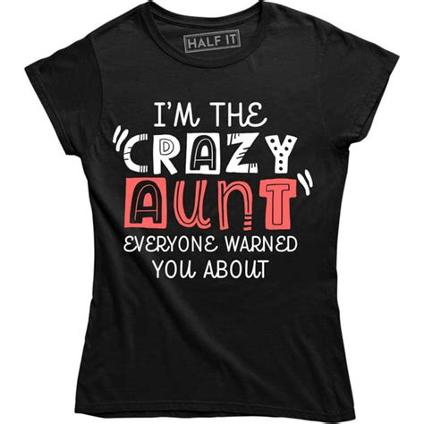 half it i m the crazy aunt everyone warned you about funny auntie women s tee shirt walmart