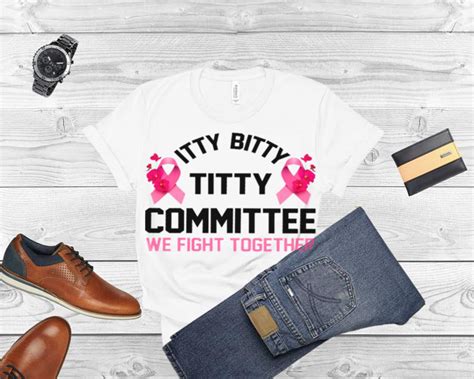 Itty Bitty Titty Committee We Fight Together Shirt