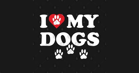 I Love My Dogs Funny Dogs Lovers I Love My Dogs T Shirt Teepublic