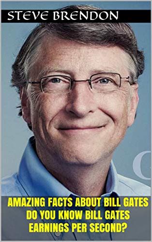 Amazing Facts About Bill Gates Do You Know Bill Gates Earnings Per