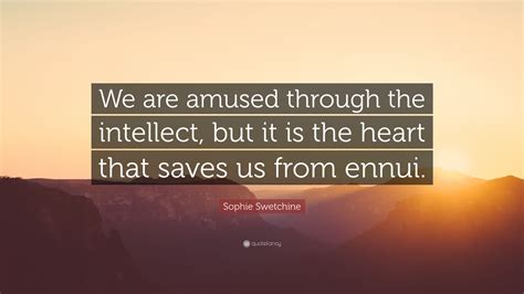 Sophie Swetchine Quote We Are Amused Through The Intellect But It Is