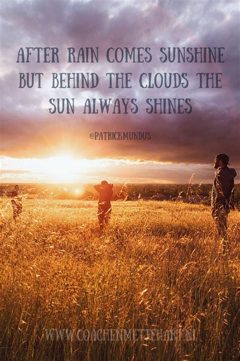 After Rain Comes Sunshine But Behind The Clouds The Sun Always Shines