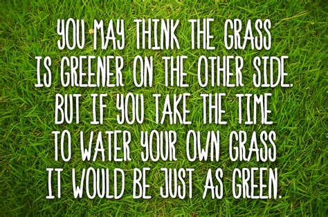 The Grass Is Greener Where You Water It Quote The Grass Is Greener