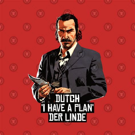 Dutch I Have A Plan Der Linde Red Dead Redemption T Shirt Teepublic