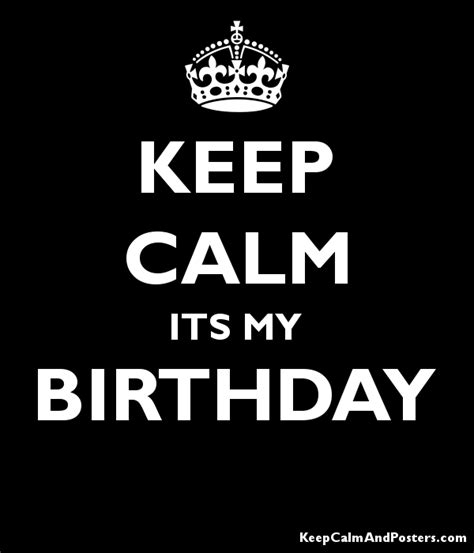 KEEP CALM ITS MY BIRTHDAY - Keep Calm and Posters Generator, Maker For