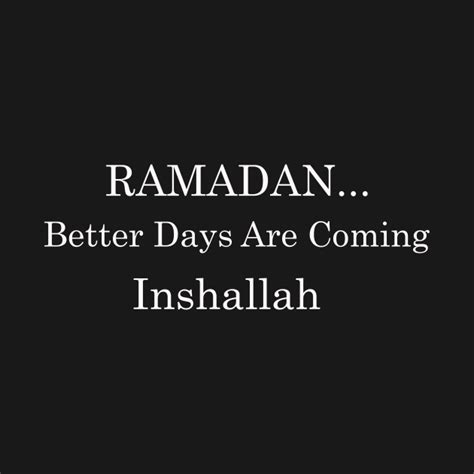 Ramadan Better Days Are Coming Inshallah Fasting Ramadan Mubarak