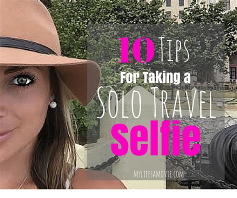 10 Tips For Taking A Solo Travel Selfie Solo Travel Selfie Tips