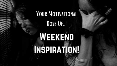 Weekend Inspiration Through Motivational Messages With Videos By
