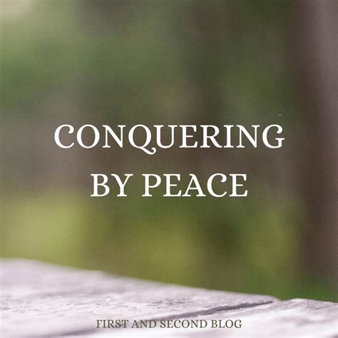 Conquering By Peace First And Second Blog