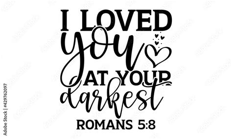 I Loved You At Your Darkest Romans 58 Bible Verse T Shirts Design