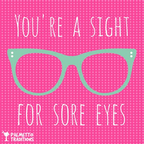 you're a sight for sore eyes. #eyeglasses #sight #southern ...