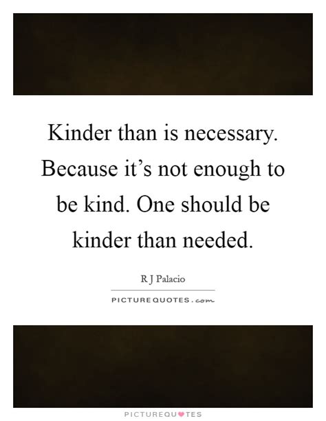 Kinder Than Is Necessary Because Its Not Enough To Be Kind