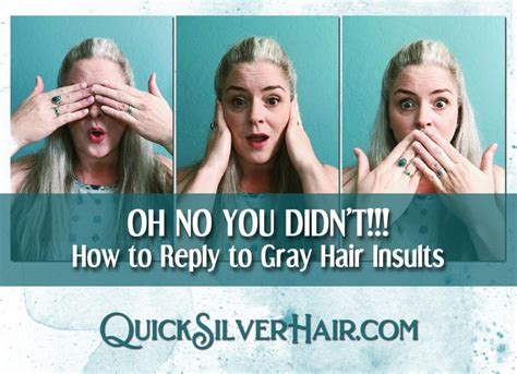 How To Reply To Gray Hair Insults My 12 Comebacks Quicksilverhair