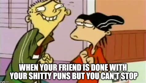 As glorious as ed sheeran's face is, there's one thing that can top it. Ed edd n eddy Memes