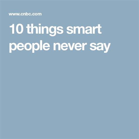 10 Things Smart People Never Say Smart People Sayings People