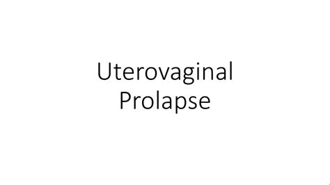 Uterovaginal Prolapse Pelvic Organ Prolapse Pop Gynecology Youtube