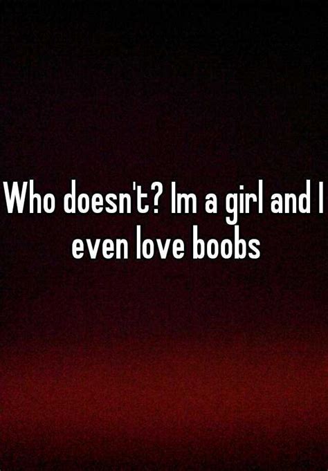 Who Doesnt Im A Girl And I Even Love Boobs