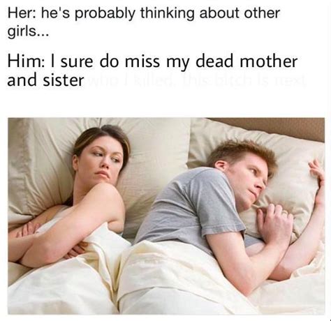 I Sure Do Miss My Dead Mother And Sister I Bet Hes Thinking About Other Women Know Your Meme