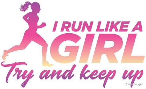 I Run Like A Girl Try And Keep Up By Kissaginger Redbubble