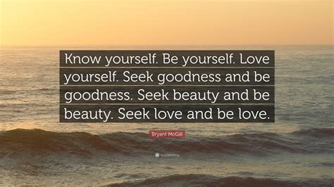 Bryant Mcgill Quote Know Yourself Be Yourself Love Yourself Seek