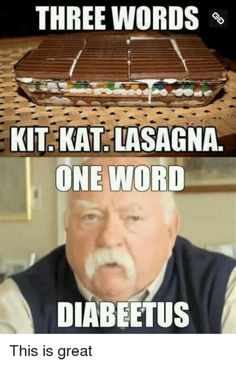 Three Words Kit Kat Lasagna One Word Diabeetus This Is Great Lasagna