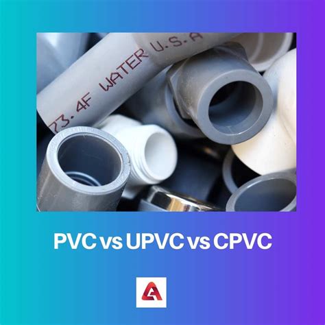 Pvc Vs Upvc Vs Cpvc Difference Between Pvc Upvc And Cpvc