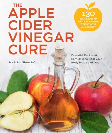 The Apple Cider Vinegar Cure Essential Recipes And Remedies To Heal Your