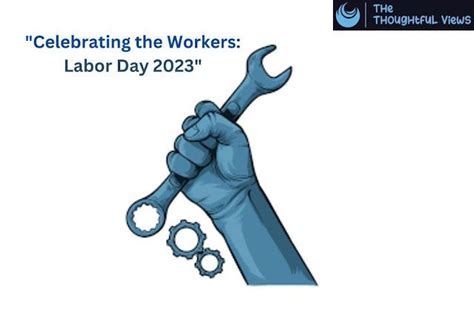 Celebrating The Workers Labor Day 2023 Ranythinggoesnews
