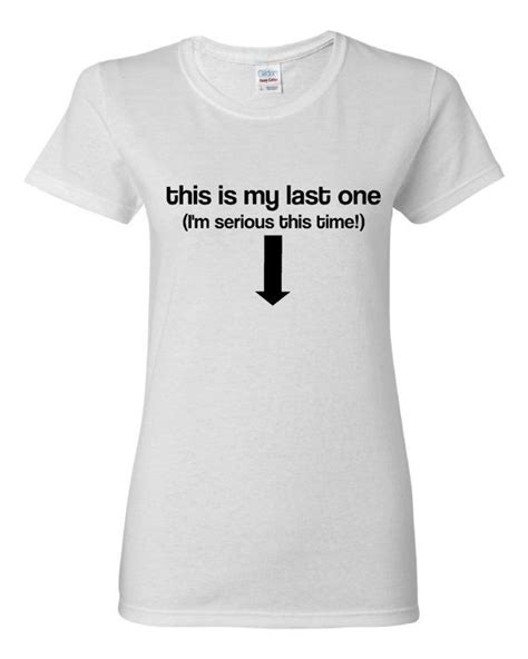 This Is My Last One Im Serious This Time Tshirt For All Ages Great Fan Shirt Ladies And Unisex