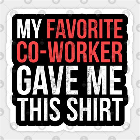 My Favorite Co Worker Gave Sarcastic Sticker Teepublic