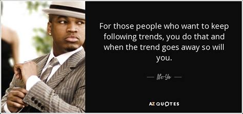 Learn more open_in_new take google trends lessons open_in_new. Ne-Yo quote: For those people who want to keep following trends, you...