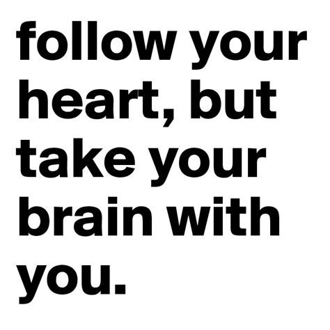 Follow Your Heart But Take Your Brain With You Post By Kinnyhaka On