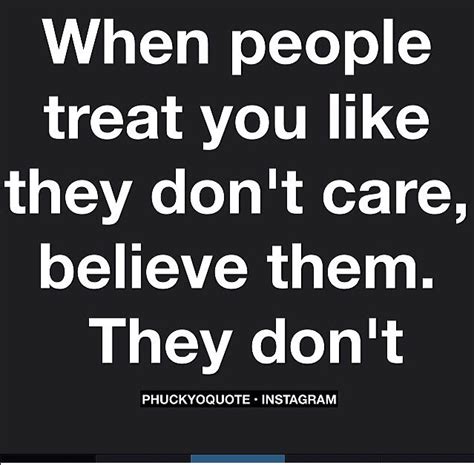 Quotes When People Treat You Like They Don T Care Believe Them They Don T Wisdom Quotes