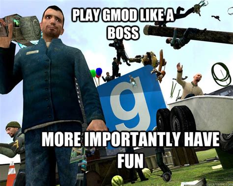 Play Gmod Like A Boss More Importantly Have Fun Misc Quickmeme