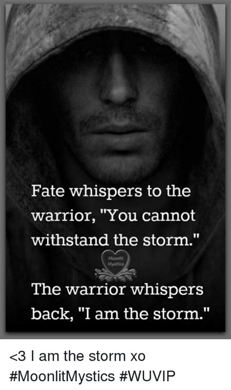 Fate Whispers To The Warrior You Cannot Withstand The Storm The Warrior