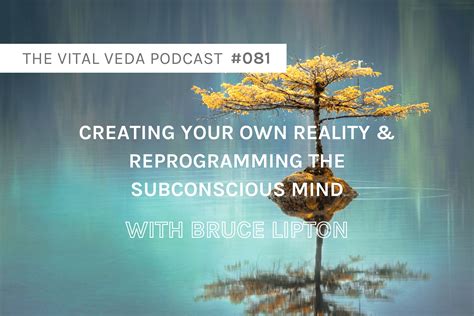 Creating Your Own Reality Reprogramming The Subconscious Mind Bruce Lipton Vital Veda