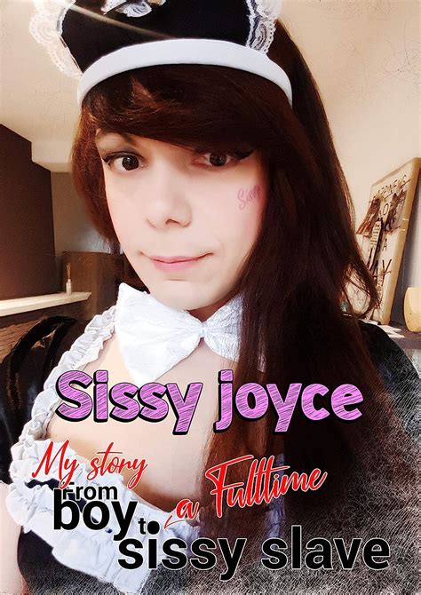 Sissy Joyce My Story From Babe To Full Time Sissy Slave SissyJoyce Book English Edition