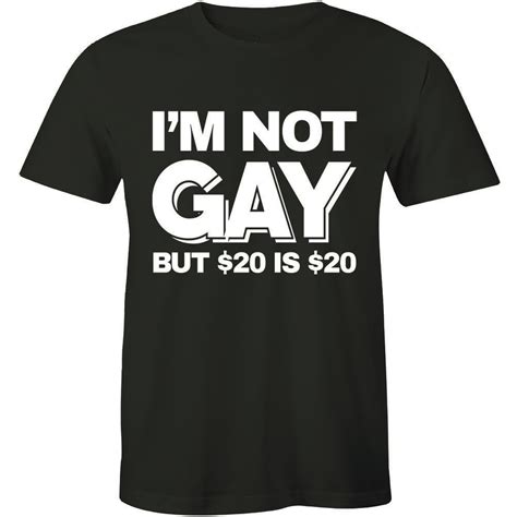 Im Not Gay But 20 Is 20 T Shirt Top Funny Rude Sarcastic Joke Novelty Mens Tee Ebay
