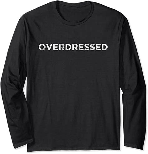 Overdressed Funny Casual Dress Code Sarcastic Friend Meme Long Sleeve T
